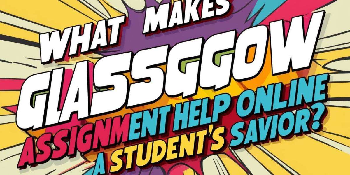 What Makes Glasgow Assignment Help Online a Student’s Savior?