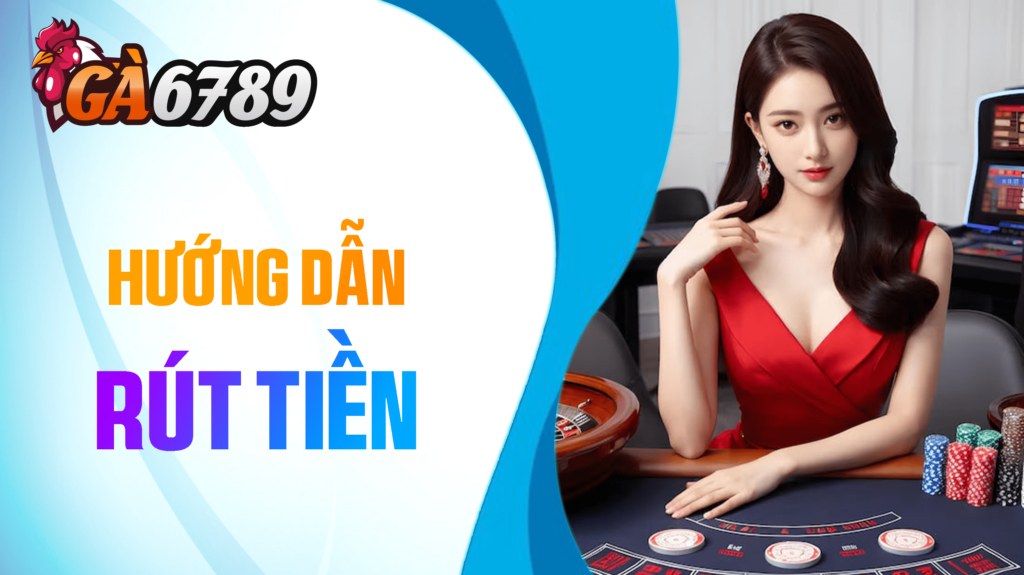 Hướng Dẫn Rút Tiền GA6789 Về Tài Khoản Ngân Hàng Trong 1 Phút