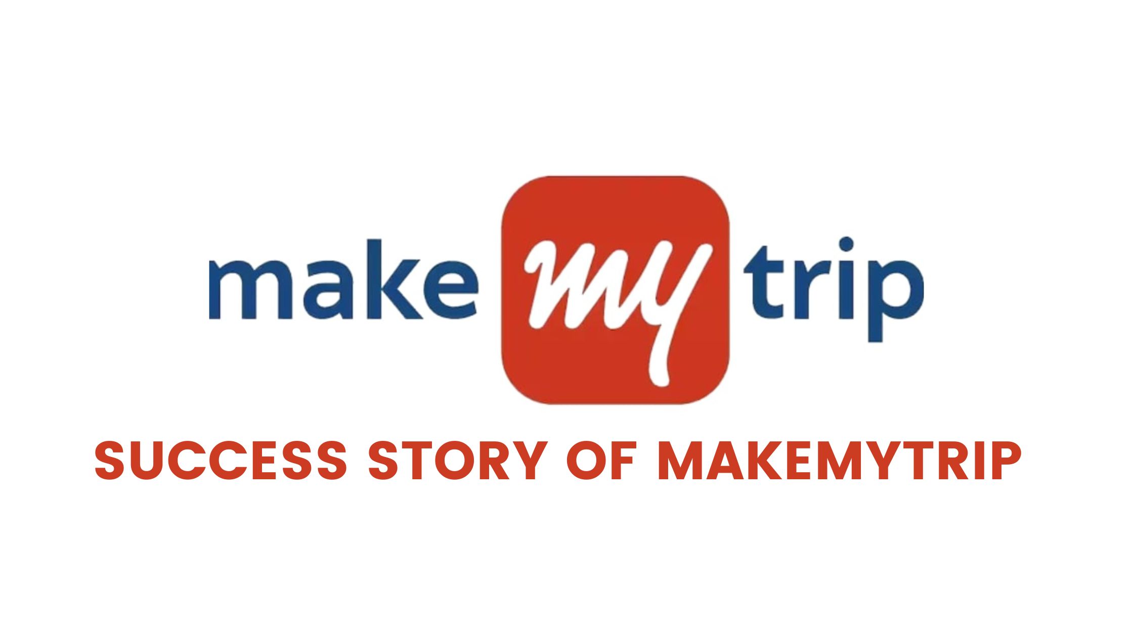 Success Story of MakeMyTrip | Making Travel Hassle-Free | No 1 Travel Company - The Success Garage