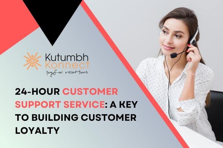 24-Hour Customer Support Service: A Key to Building Customer Loyalty – Kutumbh Konnect