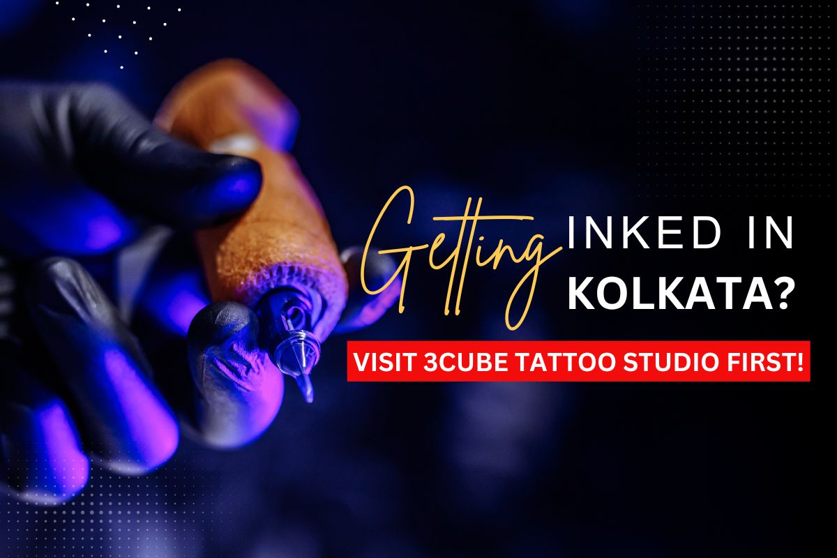 Getting Inked in Kolkata? Visit 3Cube Tattoo Studio First! | 3Cube Tattoo Studio