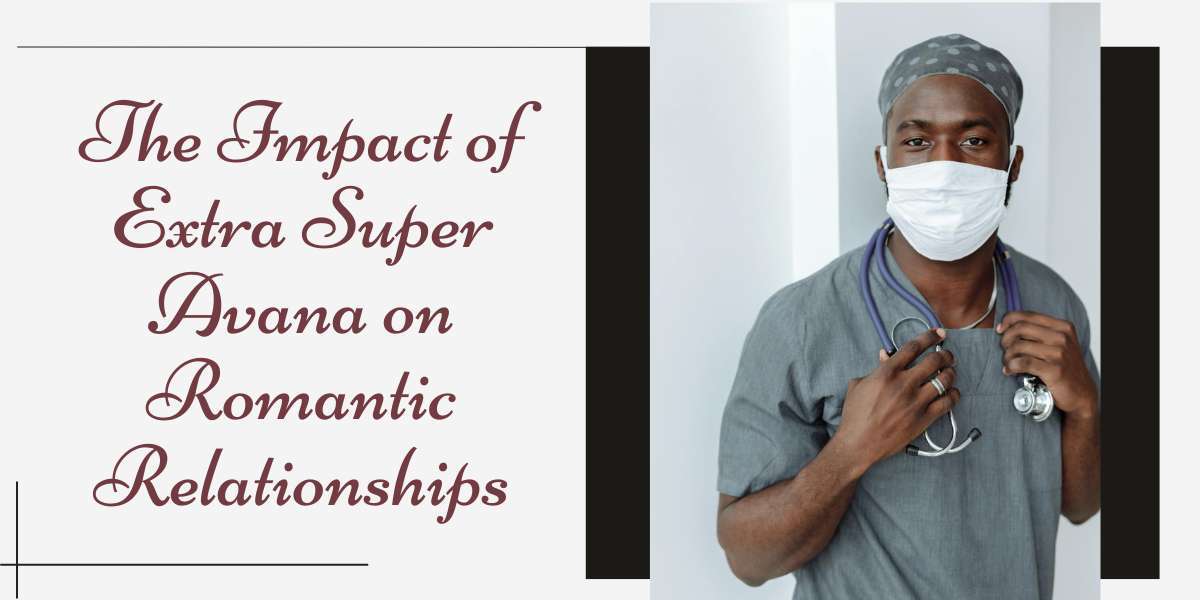 The Impact of Extra Super Avana on Romantic Relationships