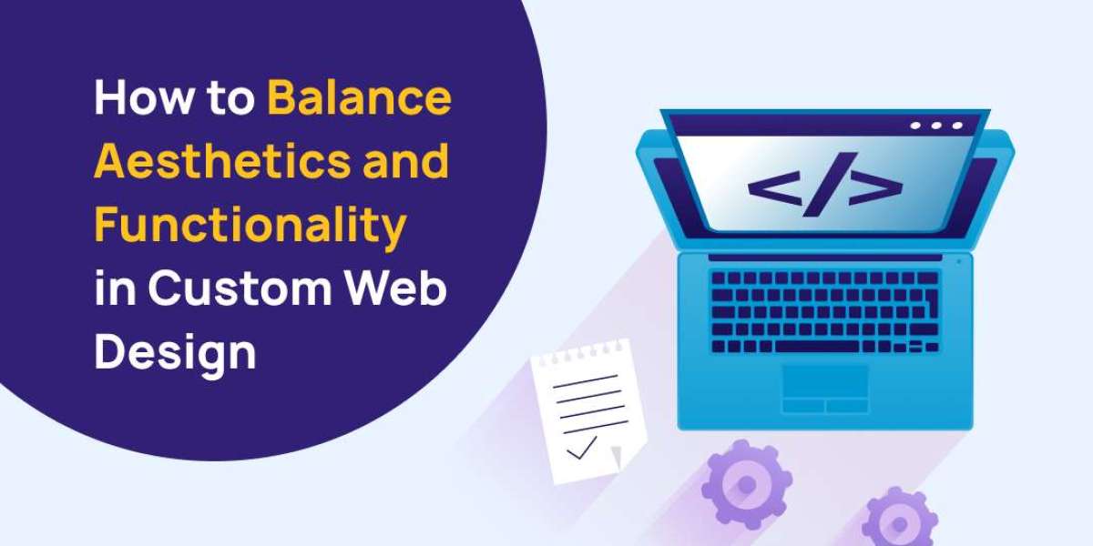 How to Balance Aesthetics and Functionality in Custom Web Design