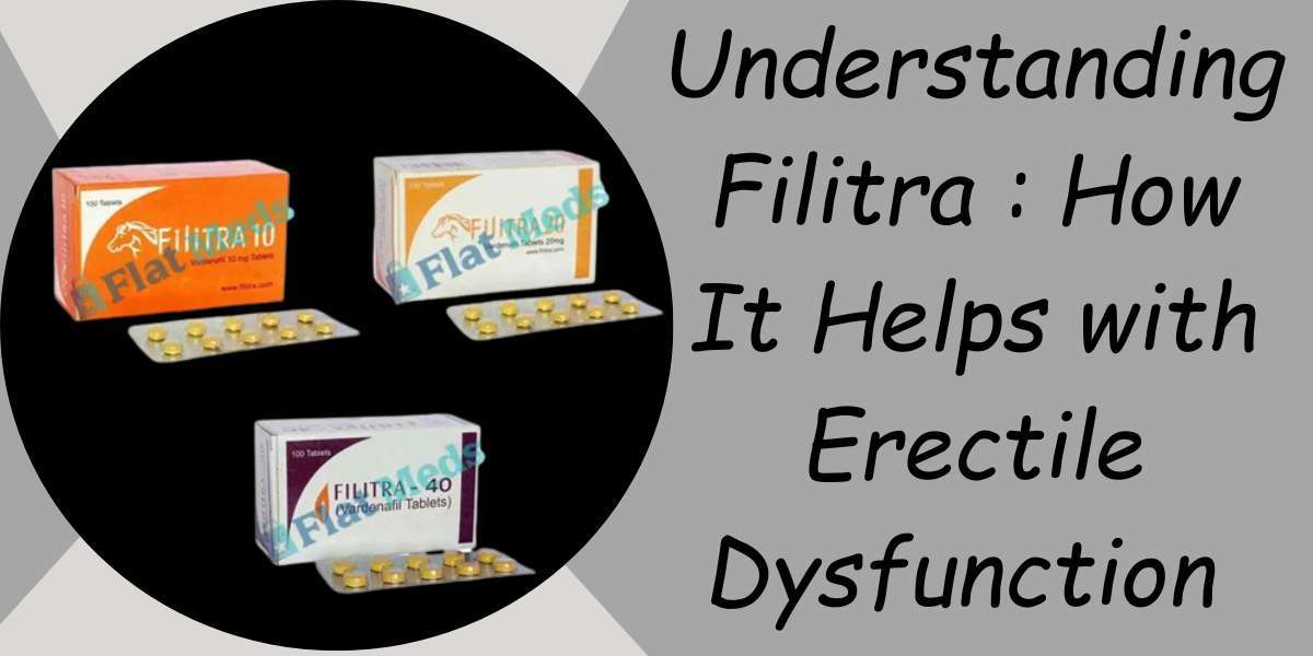 Understanding Filitra : How It Helps with Erectile Dysfunction