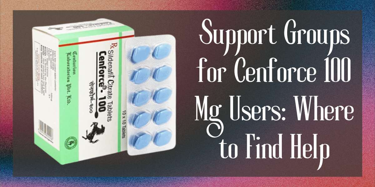 Support Groups for Cenforce 100 Mg Users: Where to Find Help