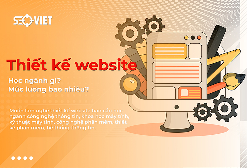 Thiết kế website học ngành gì? Ở đâu? Mức lương bao nhiêu?