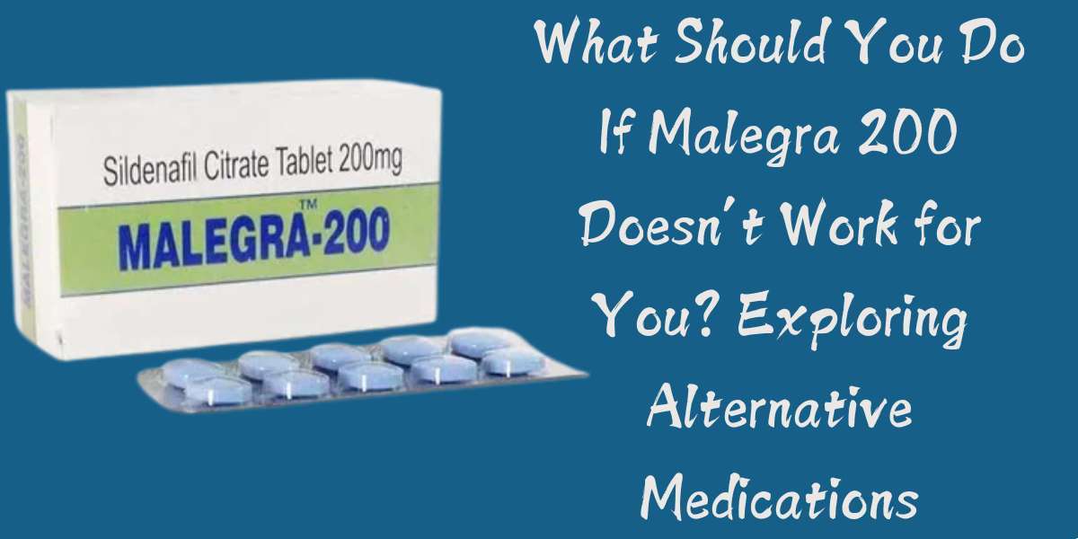 What Should You Do If Malegra 200 Doesn’t Work for You? Exploring Alternative Medications