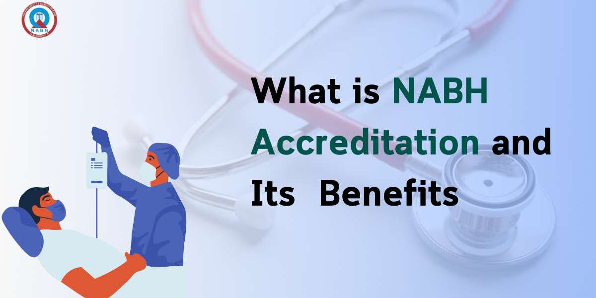 What is NABH Accreditation and Its  Benefits