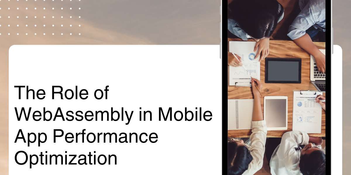 The Role of WebAssembly in Mobile App Performance Optimization