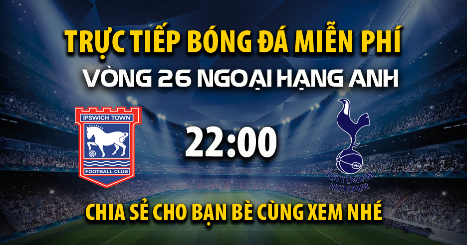 Link trực tiếp Ipswich Town vs Tottenham 22:00, ngày 22/02 - Xoilac365.tv