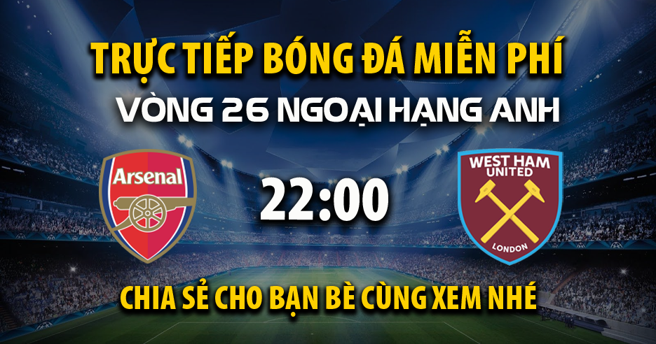 Link trực tiếp Arsenal vs West Ham 22:00, ngày 22/02 - Xoilac365.tv