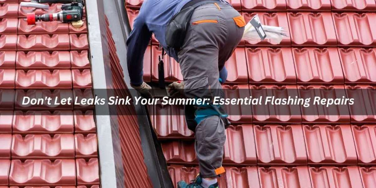 Don't Let Leaks Sink Your Summer: Essential Flashing Repairs