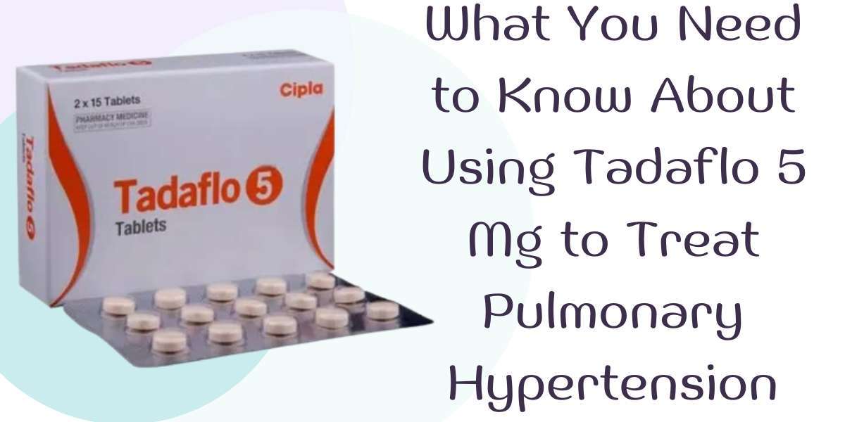 What You Need to Know About Using Tadaflo 5 Mg to Treat Pulmonary Hypertension