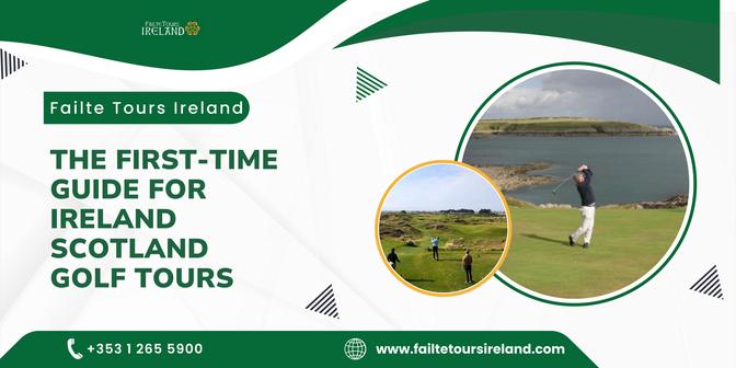 The First-Time Guide for Ireland Scotland Golf Tours | Articles | Failte tour Ireland | Gan Jing World - Technology for Humanity | Video & Movie Streaming