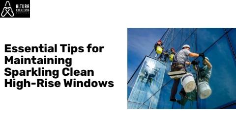 Essential Tips for Maintaining Sparkling Clean High-Rise Windows