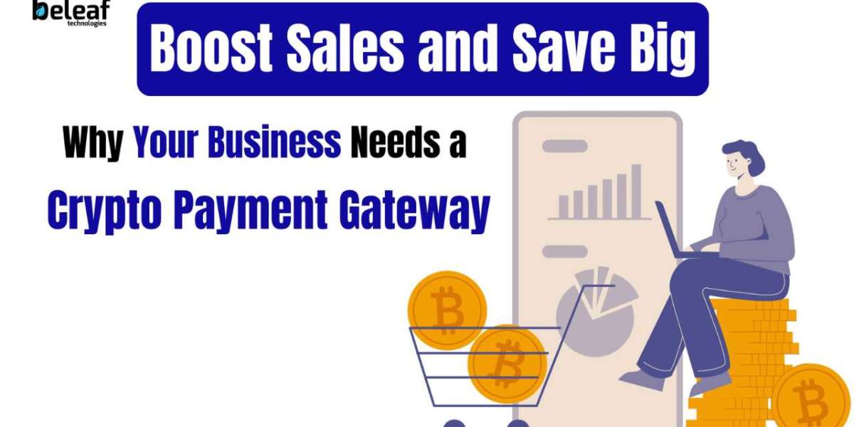 Boost Sales and Save Big: Why Your Business Needs a Crypto Payment Gateway