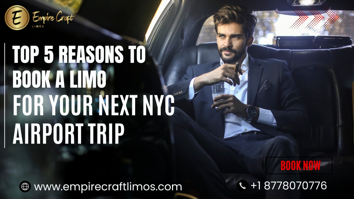 Top 5 Reasons to Book a Limo for Your Next NYC Airport Trip – Empire Craft Limos – Luxury Car & Limousine Service in NYC