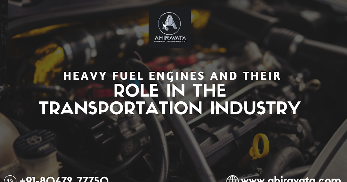 Heavy Fuel Engines and Their Role in the Transportation Industry