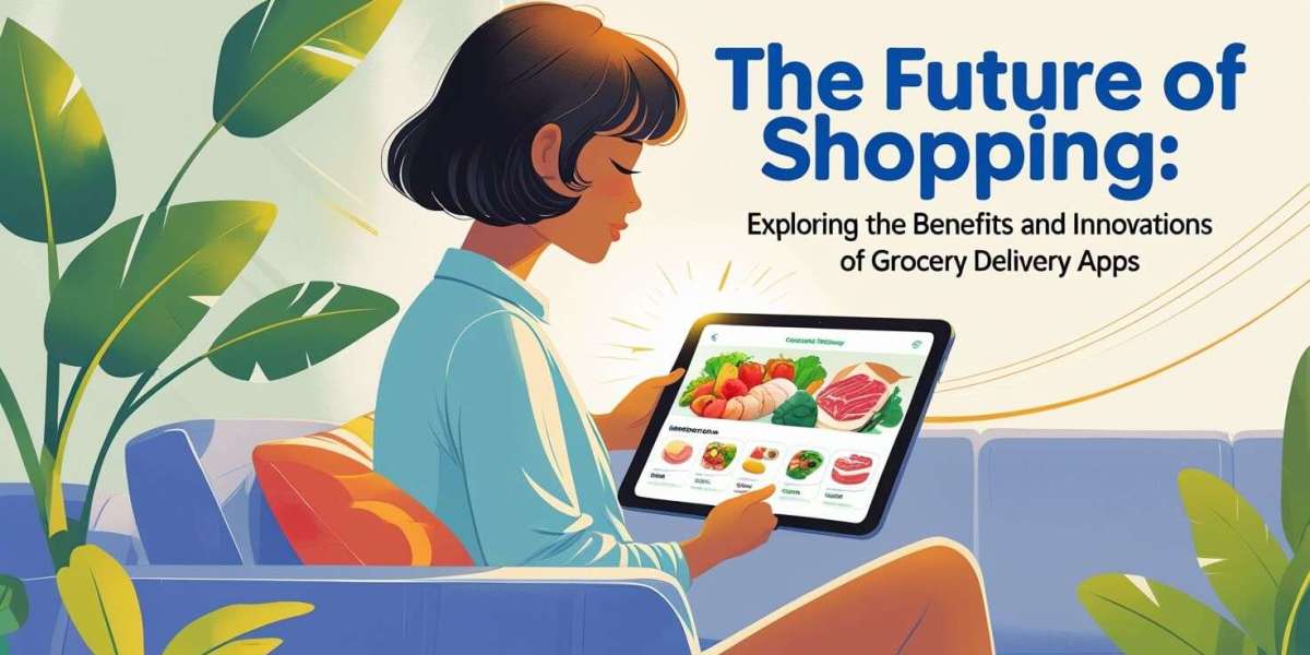 The Future of Shopping: Exploring the Benefits and Innovations of Grocery Delivery Apps