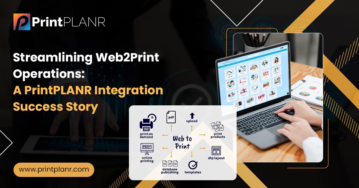 Revolutionizing Web2Print Operations with PrintPLANR Integration