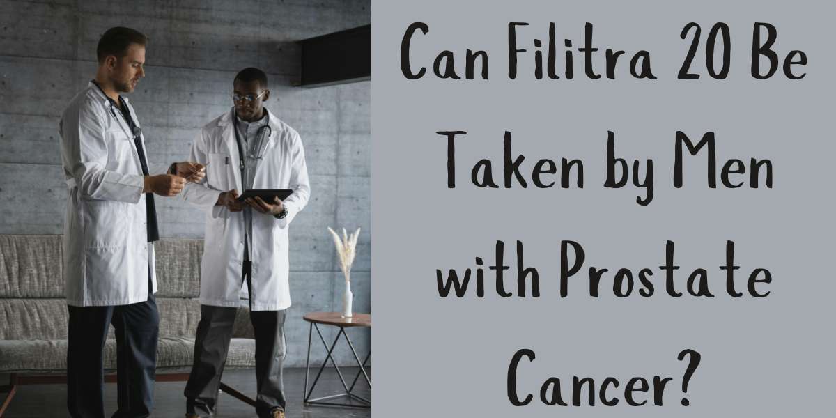 Can Filitra 20 Be Taken by Men with Prostate Cancer?