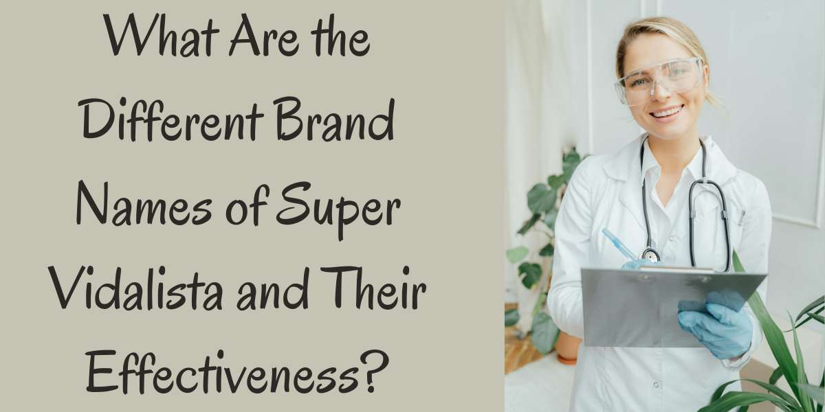 What Are the Different Brand Names of Super Vidalista and Their Effectiveness?