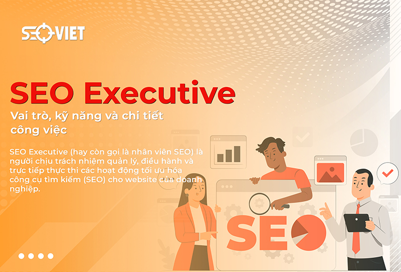 SEO Executive là gì? Vai trò, kỹ năng và chi tiết công việc