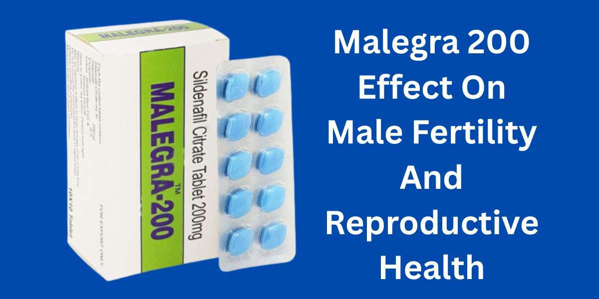 Malegra 200 Effect On Male Fertility And Reproductive Health