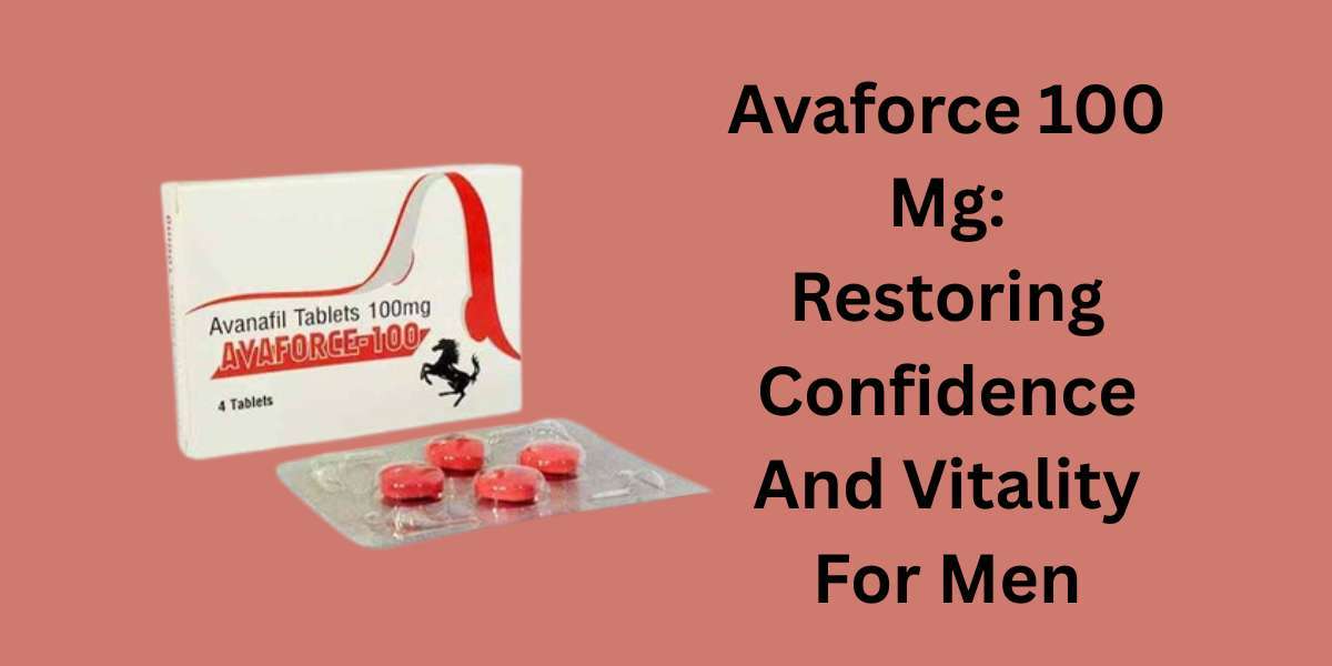 Avaforce 100 Mg: Restoring Confidence And Vitality For Men