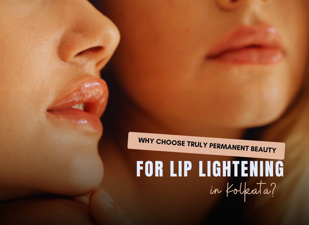 Why Truly Permanent Beauty for Lip Lightening in Kolkata