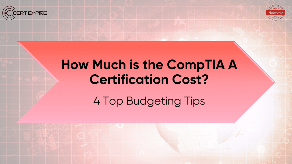 How Much is the CompTIA A+ Certification Cost? 4 Best Tips