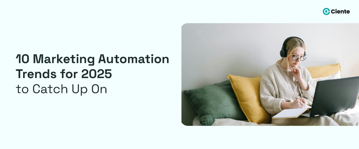Top 8 Marketing Automation Trends In 2025 - Ciente