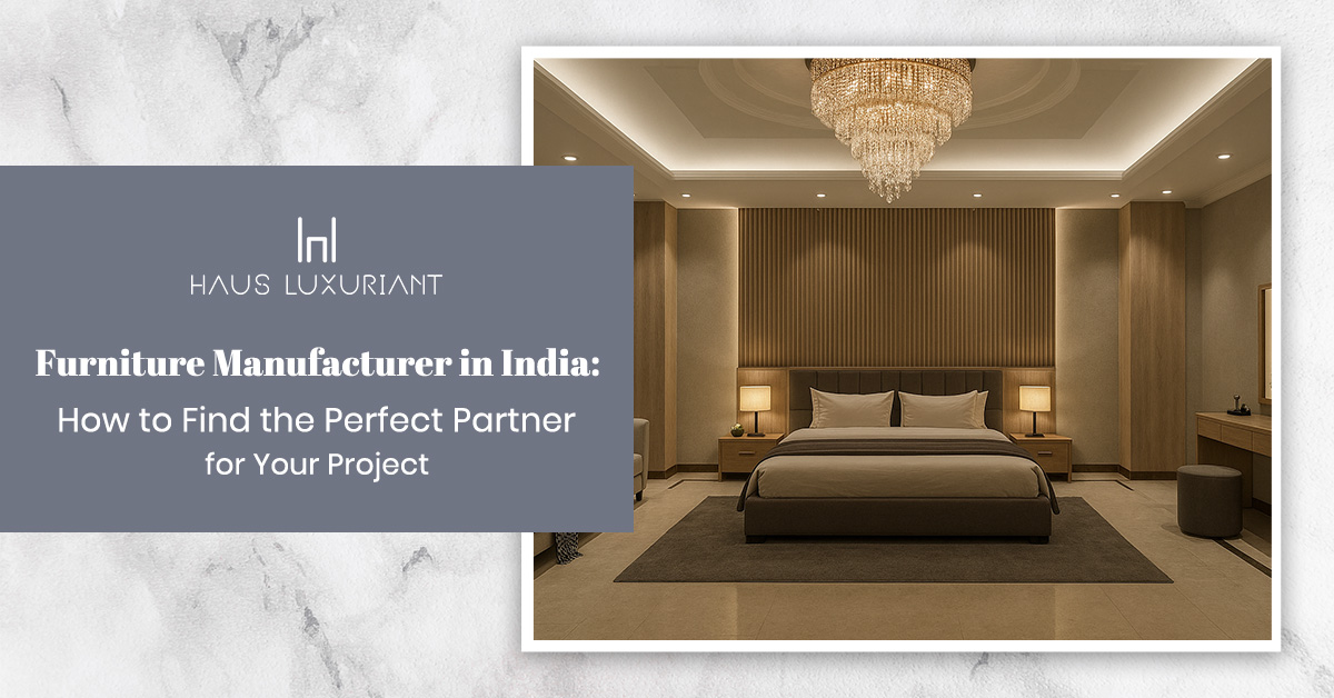 Best Furniture Manufacturer in India: How to Find the Perfect Partner for Your Project