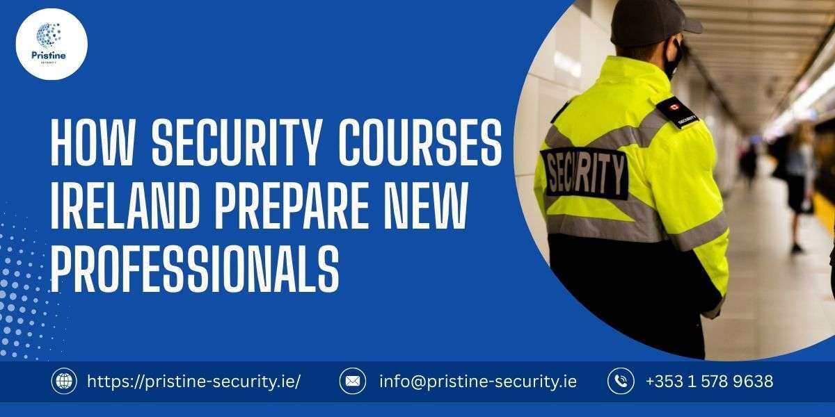How Security Courses in Ireland Prepare New Professionals
