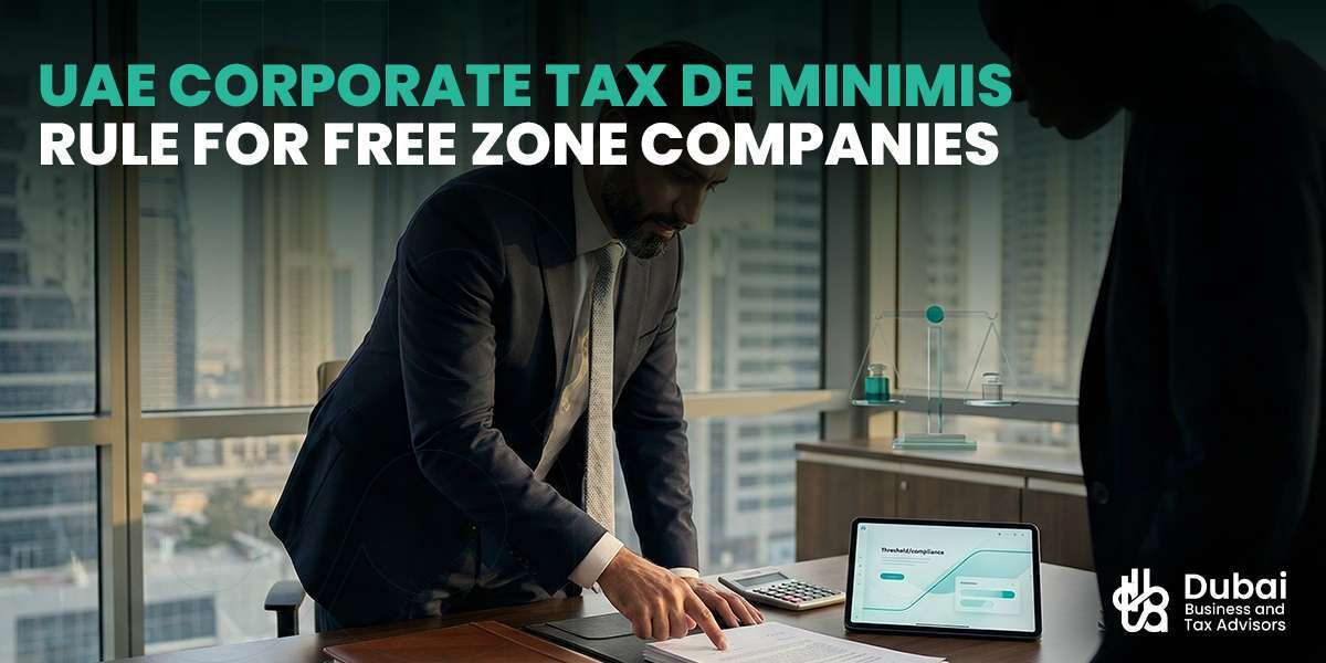 A Complete Guide to the UAE Corporate Tax De Minimis Rule for Free Zones
