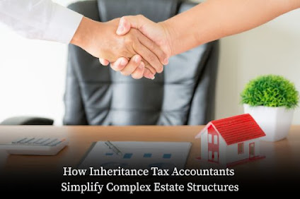 How Inheritance Tax Accountants Simplify Complex Estate Structures
