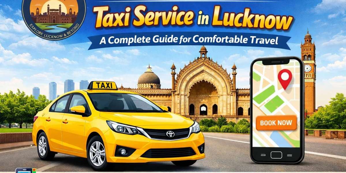How to Book the Best Taxi Service in Lucknow a Complete Guide for Comfortable Travel